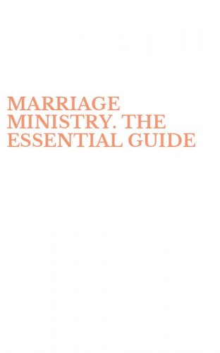 MARRIAGE MINISTRY. THE ESSENTIAL GUIDE