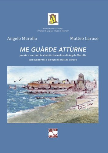 Me gu&agrave;rde att&ugrave;rne. Poesie e racconti in dialetto termolese di Angelo Marolla con acquerelli e disegni di Matteo Caruso