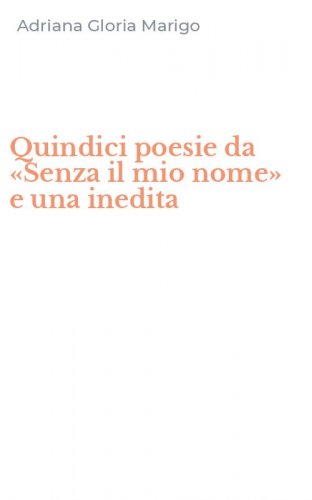 Quindici poesie da &laquo;Senza il mio nome&raquo; e una inedita