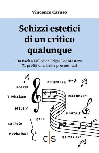 Schizzi estetici di un critico qualunque. Da Bach a Pollock a Edgar Lee Masters, 71 profili di artisti e presunti tali