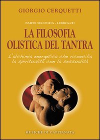 La filosofia olistica del tantra. L'alchimia energetica che riconcilia la spiritualit&agrave; con la sessualit&agrave;