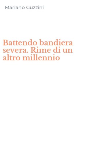 Battendo bandiera severa. Rime di un altro millennio