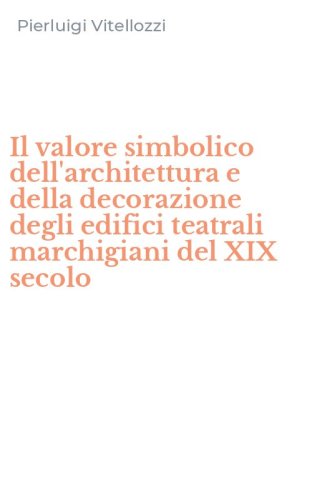 Il valore simbolico dell'architettura e della decorazione degli edifici teatrali marchigiani del XIX secolo