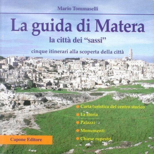 La guida di Matera. La citt&agrave; dei &laquo;Sassi&raquo;. Cinque itinerari alla scoperta della citt&agrave;