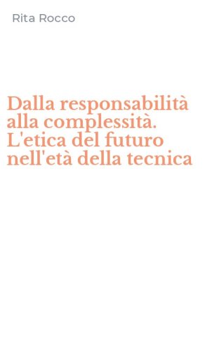 Dalla responsabilit&agrave; alla complessit&agrave;. L'etica del futuro nell'et&agrave; della tecnica