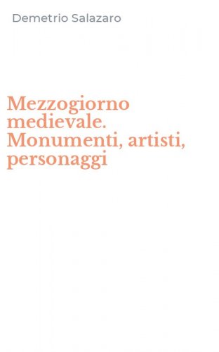 Mezzogiorno medievale. Monumenti, artisti, personaggi