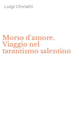 Morso d'amore. Viaggio nel tarantismo salentino