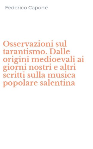 Osservazioni sul tarantismo. Dalle origini medioevali ai giorni nostri e altri scritti sulla musica popolare salentina