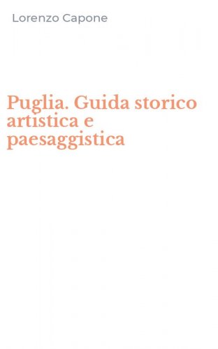 Puglia. Guida storico artistica e paesaggistica