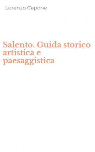 Salento. Guida storico artistica e paesaggistica