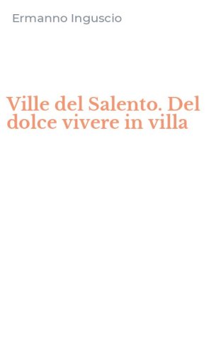 Ville del Salento. Del dolce vivere in villa