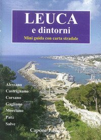 Leuca e dintorni. Alessano, Castrignano, Corsano, Gagliano, Morciano, Pat&ugrave;, Salve. Mini guida. Con carta stradale