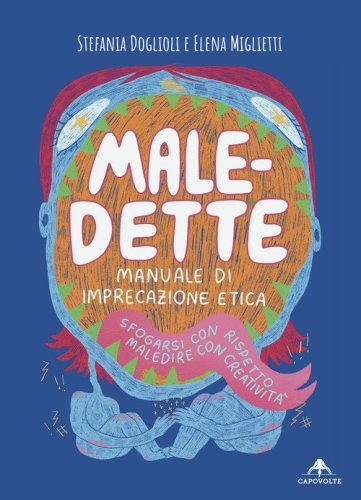 Male-dette. Manuale di imprecazione etica. Sfogarsi con rispetto, maledire con creativit&agrave;