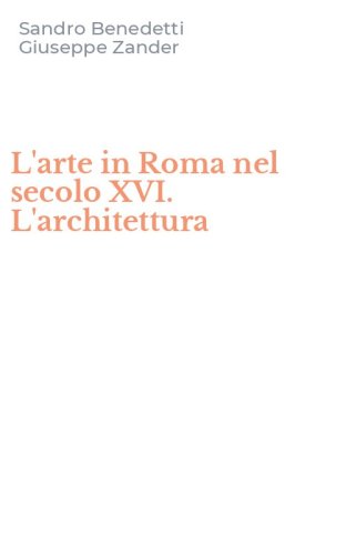 L'arte in Roma nel secolo XVI. L'architettura