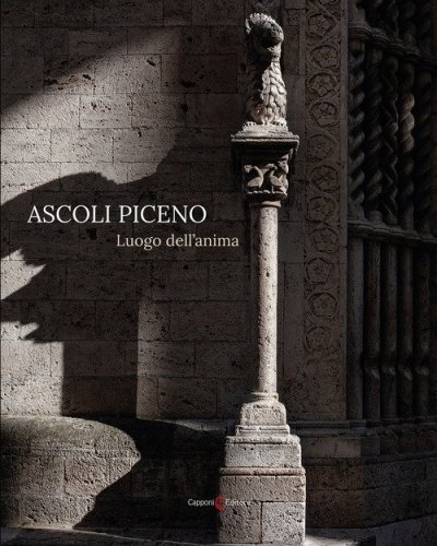 Ascoli Piceno. Luogo dell'anima. Ediz. italiana e inglese