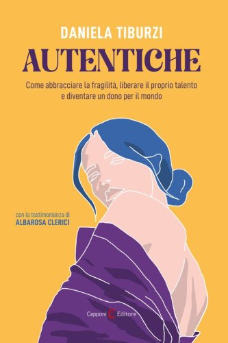 Autentiche. Come abbracciare la fragilit&agrave;, liberare il proprio talento e diventare un dono per il mondo