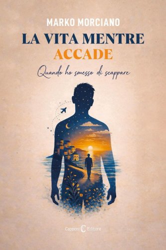 La vita mentre accade. Quando ho smesso di scappare