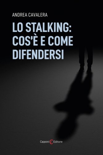 Lo stalking: cos'&egrave; e come difendersi