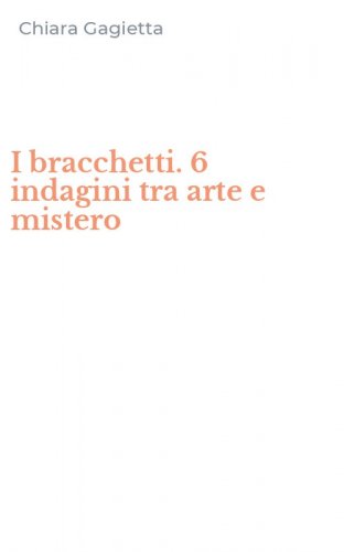 I bracchetti. 6 indagini tra arte e mistero