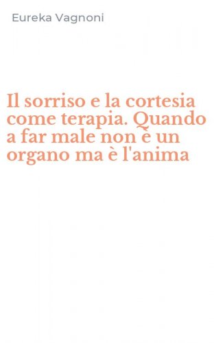 Il sorriso e la cortesia come terapia. Quando a far male non &egrave; un organo ma &egrave; l'anima