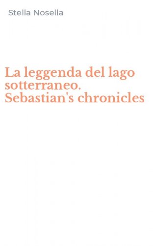 La leggenda del lago sotterraneo. Sebastian's chronicles
