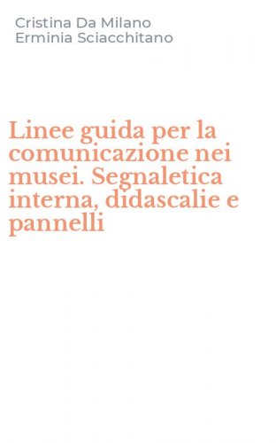 Linee guida per la comunicazione nei musei. Segnaletica interna, didascalie e pannelli