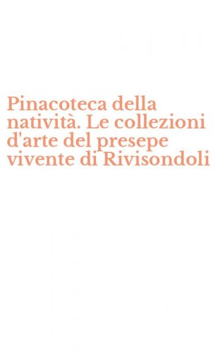 Pinacoteca della nativit&agrave;. Le collezioni d'arte del presepe vivente di Rivisondoli