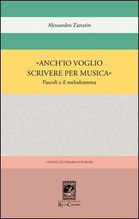 &laquo;Anch'io voglio scrivere per musica&raquo;. Pascoli e il melodramma