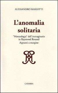 L'anomalia solitaria. &laquo;Merceologia&raquo; dell'immaginario in Raymond Roussel