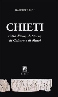 Chieti. Citt&agrave; d'arte, di storia, di cultura e di musei