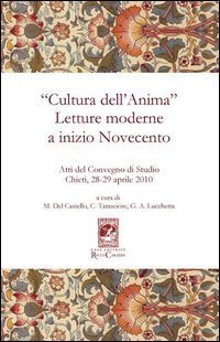 &laquo;Cultura dell'anima&raquo;. Letture moderne a inizio Novecento. Atti del Convegno (Chieti, 28-29 aprile 2010)