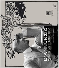 D'ANNUNZIO VITA E LETTERATURA. DOCUMENTI, TESTIMONIANZE IMMAGINI