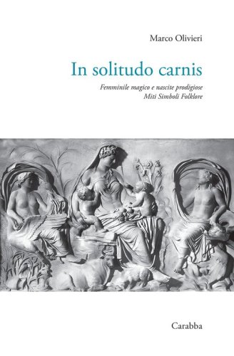 In solitudo carnis. Femminile magico e nascite prodigiose. Miti simboli folklore