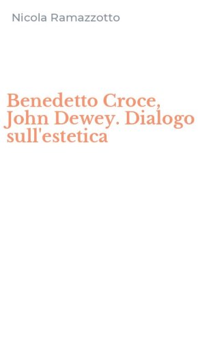 Benedetto Croce, John Dewey. Dialogo sull'estetica