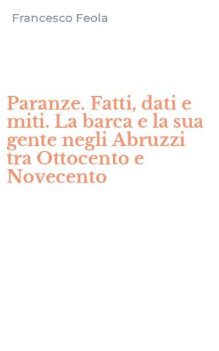Paranze. Fatti, dati e miti. La barca e la sua gente negli Abruzzi tra Ottocento e Novecento
