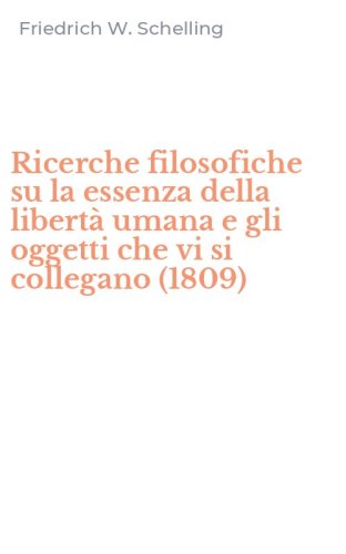 Ricerche filosofiche su la essenza della libert&agrave; umana e gli oggetti che vi si collegano (1809)