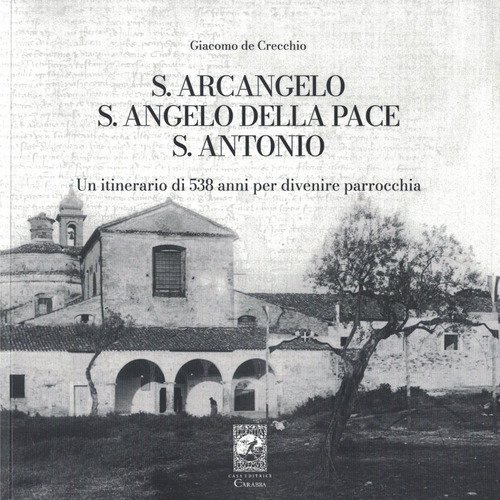 S. Arcangelo, S. Angelo della pace, S. Antonio. Un itinerario di 538 anni per divenire parrocchia