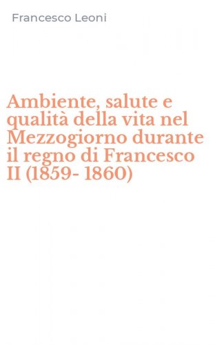 Ambiente, salute e qualit&agrave; della vita nel Mezzogiorno durante il regno di Francesco II (1859-1860)