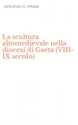 La scultura altomedievale nella diocesi di Gaeta (VIII-IX secolo)