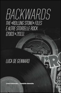 Backwards. The &laquo;Rolling Stone&raquo; files e altre storielle rock (2003-2011)