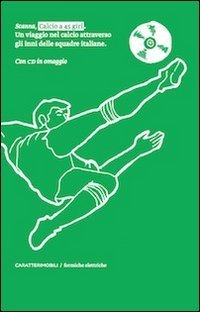 Calcio a 45 giri. Un viaggio nel calcio attraverso gli inni delle squadre italiane