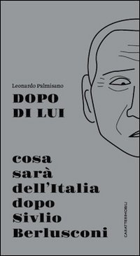 Dopo di lui. Cosa sar&agrave; dell'Italia dopo Silvio Berlusconi