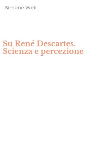 Su Ren&eacute; Descartes. Scienza e percezione
