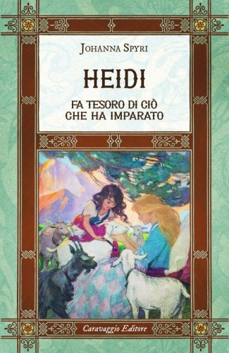 Heidi fa tesoro di ci&ograve; che ha imparato. Ediz. integrale, annotata e illustrata