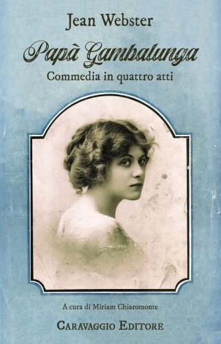 Pap&agrave; Gambalunga. Commedia in quattro atti