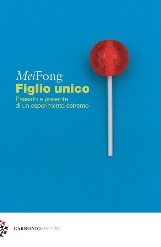 Figlio unico. Passato e presente di un esperimento estremo
