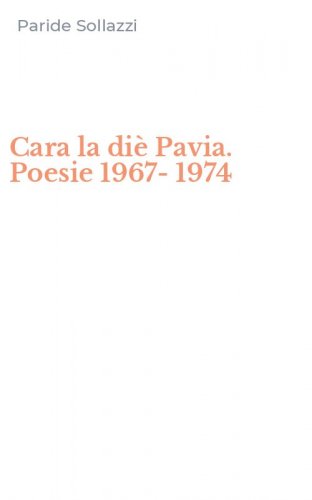 Cara la di&egrave; Pavia. Poesie 1967-1974