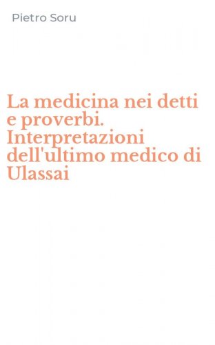 La medicina nei detti e proverbi. Interpretazioni dell'ultimo medico di Ulassai