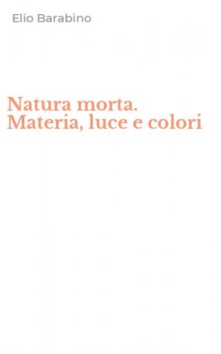 Natura morta. Materia, luce e colori