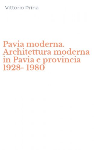 Pavia moderna. Architettura moderna in Pavia e provincia 1928-1980